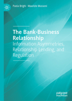 The Bank-Business Relationship: Information Asymmetries, Relationship Lending, and Regulation 3031910672 Book Cover