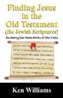 Finding Jesus In The Old Testament (The Jewish Scriptures): Discovering The Jewish Roots Of Your Faith 1432715291 Book Cover