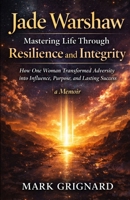 Jade Warshaw - Mastering Life Through Resilience and Integrity: How One Woman Transformed Adversity into Influence, Purpose, and Lasting Success B0GF9351S5 Book Cover