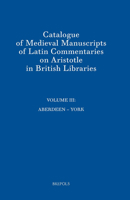 Catalogue of Medieval Manuscripts of Latin Commentaries on Aristotle in British Libraries: Volume III: Aberdeen - York 2503573398 Book Cover