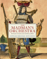Madmans Orchestra : The Greatest Curiosities from the History of Music 1797240129 Book Cover
