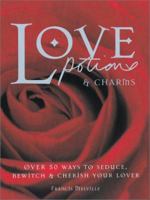 Love Potions & Charms: Over 50 Ways to Seduce, Bewitch, and Cherish Your Lover (Barron's Educational Series) 0764153641 Book Cover