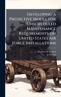 Developing a Predictive Model for Unscheduled Maintenance Requirements on United States Air Force Installations 102508330X Book Cover