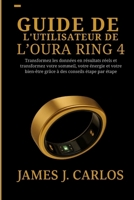 Guide de l'utilisateur de l'Oura Ring 4: Transformez les données en résultats réels et transformez votre sommeil, votre énergie et votre bien-être grâce à des conseils étape par étape (French Edition) B0FNW7TKT4 Book Cover