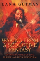 Waking From A Seductive Fantasy: An Enticing World of Love, Murder, and the Supernatural 1039144551 Book Cover
