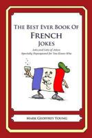 The Best Ever Book of French Jokes: Lots and Lots of Jokes Specially Repurposed for You-Know-Who 1469916150 Book Cover