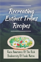 Recreating Extinct Tribes Recipes: Raise Awareness Of The Rich Biodiversity Of Foods Native: Lost Recipes Of Kerala B09DJCM64L Book Cover