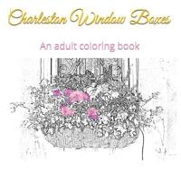 Charleston Window Boxes: An adult coloring book 108242627X Book Cover