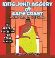 King John Aggery of Cape Coast: An Early Voice for Civil Liberty 1737404885 Book Cover