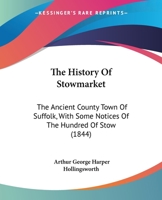 The History Of Stowmarket: The Ancient County Town Of Suffolk, With Some Notices Of The Hundred Of Stow 1104393441 Book Cover