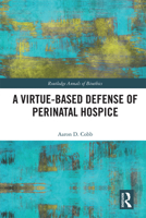 A Virtue-Based Defense of Perinatal Hospice 1032177586 Book Cover