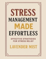 Stress Management Made Effortless: Effective Strategies for Stress Relief B0DQH2WFLG Book Cover