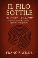 Il filo sottile: Nei labirinti dell’anima: memorie karmiche, ipnosi regressiva e vite passate. (Italian Edition) B0FP2D8HV1 Book Cover