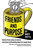 Friends and Purpose: Stories from sofas on streets and some confounding ideas for tough times 1906180296 Book Cover