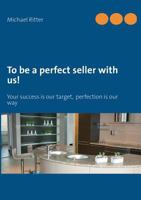 To be a perfect seller with us!: Your success is our target,  perfection is our way 3732233626 Book Cover