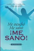 Me escuchó. Me salvó. ¡ME SANÓ!: La palabra “Cancer” no significa muerte... ¡Hay una salida! (Spanish Edition) 1513637320 Book Cover