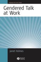 Gendered Talk at Work: Constructing Gender Identity Through Workplace Discourse (Language and Social Change) 1405117591 Book Cover