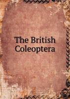 The British Coleoptera Delineated, Consisting of Figures of All the Genera of British Beetles 1296370771 Book Cover