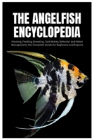 The Angelfish Encyclopedia: Housing, Feeding, Breeding, Tank Mates, Behavior and Water Management, the Complete Guide for Beginners and Experts B0FVT1S2Y8 Book Cover