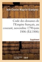 Code Des Douanes de l'Empire Français, Au Courant Depuis Novembre 1790 Jusqu'en Juin 1806. Tome 1 2329610769 Book Cover