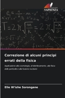 Correzione di alcuni principi errati della fisica: Applicazione alla cosmologia, al telerilevamento, alla fisica delle particelle e alla fusione nucleare 6206311988 Book Cover