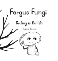 Fergus Fungi: Dating is Bullshit 1329881117 Book Cover