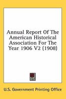 Annual Report Of The American Historical Association For The Year 1906 V2 0548744912 Book Cover