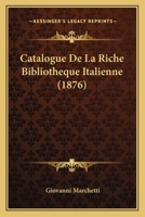 Catalogue De La Riche Bibliotheque Italienne (1876) 1167529898 Book Cover