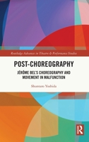 Post-Choreography: Jérôme Bel's Choreography and Movement in Malfunction 1032303204 Book Cover