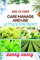 HOW TO GROW CARE MANAGE AND USE LETTUCE FOR PROFIT: A Profitable Guide to Cultivate, Nurture, and Harvest Lettuce for Business Success B0CSXQZMYH Book Cover