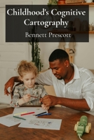 Childhood's Cognitive Cartography: Mapping the Mind's Terrain Through Playful Interactions and Developmental Milestones B0F22BTLHY Book Cover
