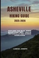 ASHEVILLE HIKING GUIDE 2025-2026: Explore the Blue Ridge Mountains’ Best Trails, Waterfalls and Scenic Overlooks B0FV3NDCHR Book Cover