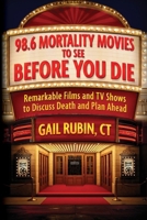 98.6 Mortality Movies to See Before You Die : Remarkable Films and TV Shows to Discuss Death and Plan Ahead 0984596283 Book Cover