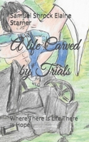 A life Carved by Trials: Where There Is Life There Is Hope B09KN2KMJK Book Cover