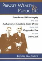 Private Wealth and Public Life: Foundation Philanthropy and the Reshaping of American Social Policy from the Progressive Era to the New Deal 0801854601 Book Cover