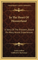 In The Heart Of Hoosierland: A Story Of The Pioneers, Based On Many Actual Experiences 1432517783 Book Cover