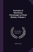 Portraits of Illustrious Personages of Great Britain Volume 1 1141611430 Book Cover