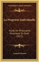 La Propriete Individuelle: Etude De Philosophie Historique Du Droit (1872) 1147657521 Book Cover