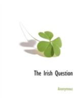 The Irish Question: History Of An Idea; Lessons Of The Election 0548802181 Book Cover