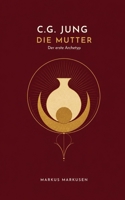 C.G. Jung und die Mutter: Der erste Archetyp und die Spuren, die er hinterlässt (C. G. Jung Sammlung) (German Edition) B0GZ83MCN6 Book Cover