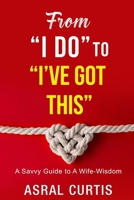 From "I DO" to "I'VE GOT THIS": A Savvy Guide To A Wife-Wisdom B0CVNMVYBR Book Cover
