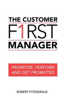 The Customer First Manager: Prioritize, Perform and Get Promoted 1475000154 Book Cover