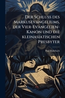 Der Schluss des Markusevangeliums, der Vier-Evangelien-Kanon und die kleinasiatischen Presbyter (German Edition) 1024706427 Book Cover