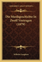 Die Musikgeschichte In Zwolf Vortragen (1879) 1173266569 Book Cover