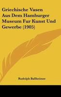 Griechische Vasen Aus Dem Hamburger Museum Fur Kunst Und Gewerbe (1905) 116831724X Book Cover