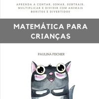MATEMÁTICA PARA CRIANÇAS: Aprenda a Contar, Somar, Subtrair, Multiplicar e Dividir com Animais Bonitos e Divertidos B086Y3S9CC Book Cover
