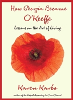 How Georgia Became O'Keeffe: Lessons on the Art of Living 0762781297 Book Cover