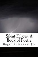 Silent Echoes: A Book of Poetry 1481942816 Book Cover