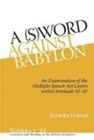 A (S)Word Against Babylon: An Examination of the Multiple Speech ACT Layers Within Jeremiah 50-51 1575064928 Book Cover