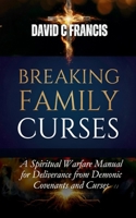 Breaking Family Curses: A Spiritual Warfare Manual for Deliverance from Demonic Covenants and Curses (The Spiritual Warfare and Deliverance Book Series) B0DSLF4BVQ Book Cover